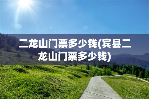 二龙山门票多少钱(宾县二龙山门票多少钱)