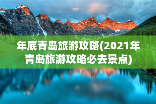 年底青岛旅游攻略(2021年青岛旅游攻略必去景点)