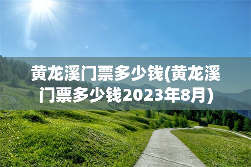 黄龙溪门票多少钱(黄龙溪门票多少钱2023年8月)