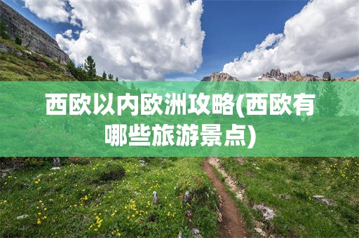 西欧以内欧洲攻略(西欧有哪些旅游景点)