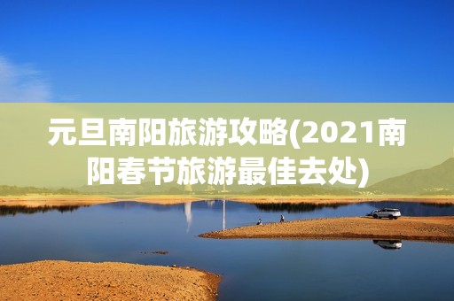 元旦南阳旅游攻略(2021南阳春节旅游最佳去处)