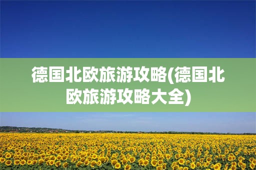 德国北欧旅游攻略(德国北欧旅游攻略大全)