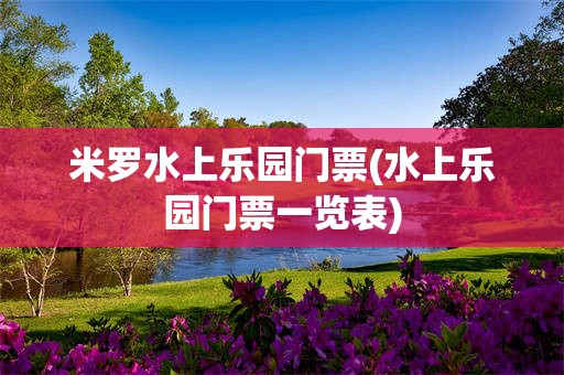 米罗水上乐园门票(水上乐园门票一览表)