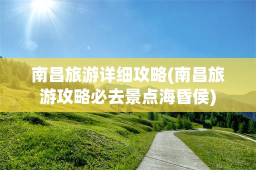 南昌旅游详细攻略(南昌旅游攻略必去景点海昏侯)