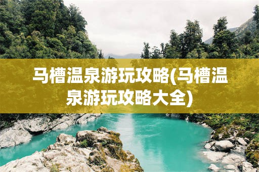 马槽温泉游玩攻略(马槽温泉游玩攻略大全)