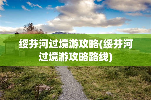 绥芬河过境游攻略(绥芬河过境游攻略路线)