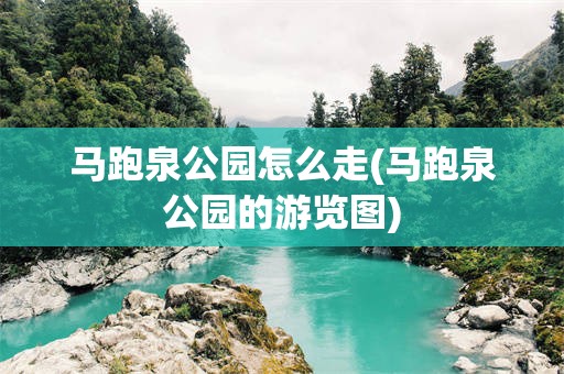 马跑泉公园怎么走(马跑泉公园的游览图)