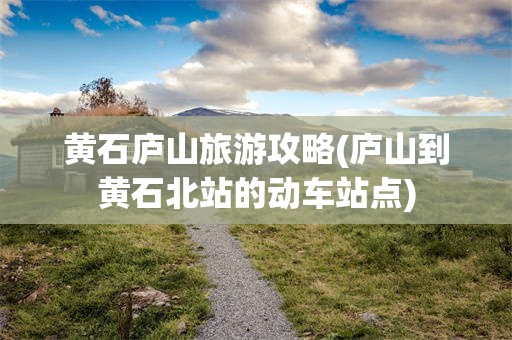 黄石庐山旅游攻略(庐山到黄石北站的动车站点)