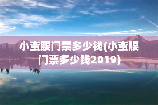 小蛮腰门票多少钱(小蛮腰门票多少钱2019)