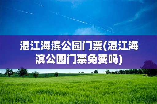 湛江海滨公园门票(湛江海滨公园门票免费吗)