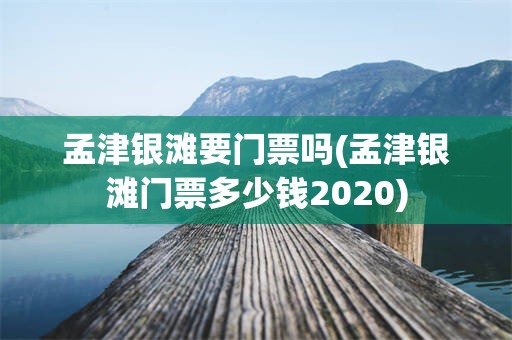 孟津银滩要门票吗(孟津银滩门票多少钱2020)