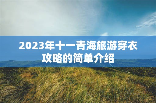 2023年十一青海旅游穿衣攻略的简单介绍