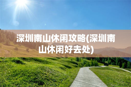 深圳南山休闲攻略(深圳南山休闲好去处)