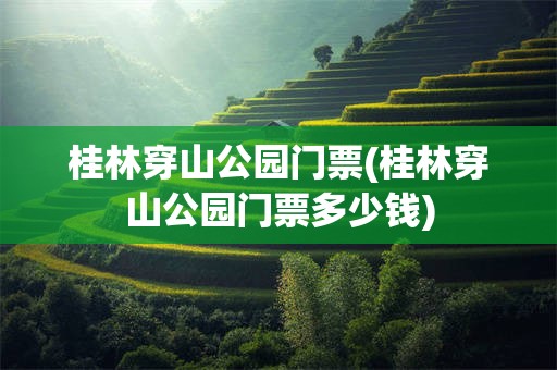 桂林穿山公园门票(桂林穿山公园门票多少钱)