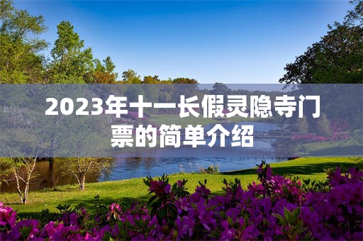 2023年十一长假灵隐寺门票的简单介绍