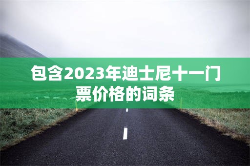 包含2023年迪士尼十一门票价格的词条