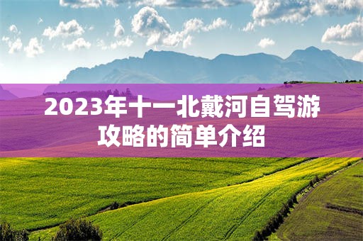 2023年十一北戴河自驾游攻略的简单介绍