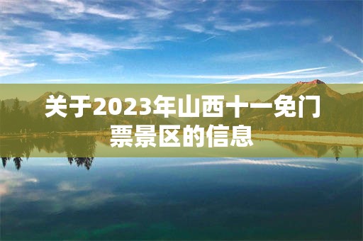 关于2023年山西十一免门票景区的信息