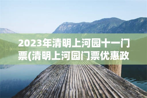 2023年清明上河园十一门票(清明上河园门票优惠政策2021国庆节)