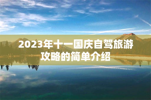 2023年十一国庆自驾旅游攻略的简单介绍