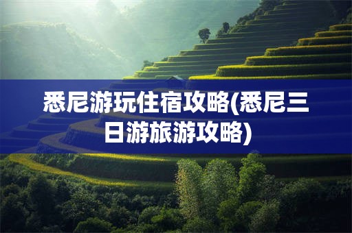 悉尼游玩住宿攻略(悉尼三日游旅游攻略)