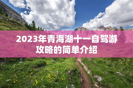 2023年青海湖十一自驾游攻略的简单介绍