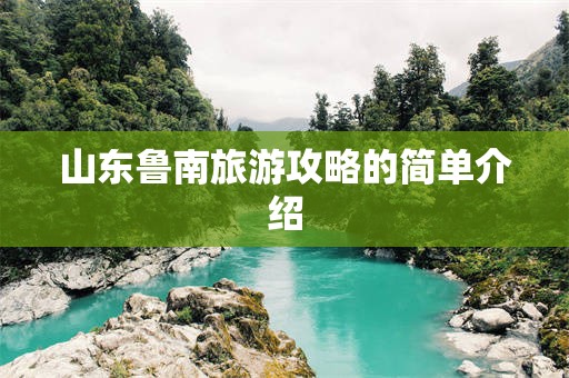 山东鲁南旅游攻略的简单介绍