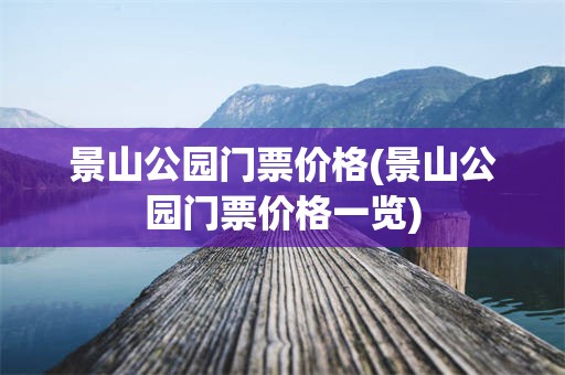 景山公园门票价格(景山公园门票价格一览)