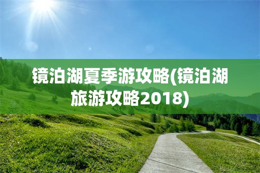 镜泊湖夏季游攻略(镜泊湖旅游攻略2018)