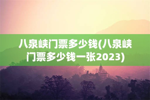 八泉峡门票多少钱(八泉峡门票多少钱一张2023)