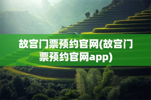 故宫门票预约官网(故宫门票预约官网app)