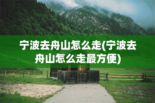 宁波去舟山怎么走(宁波去舟山怎么走最方便)