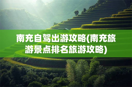 南充自驾出游攻略(南充旅游景点排名旅游攻略)