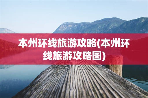 本州环线旅游攻略(本州环线旅游攻略图)