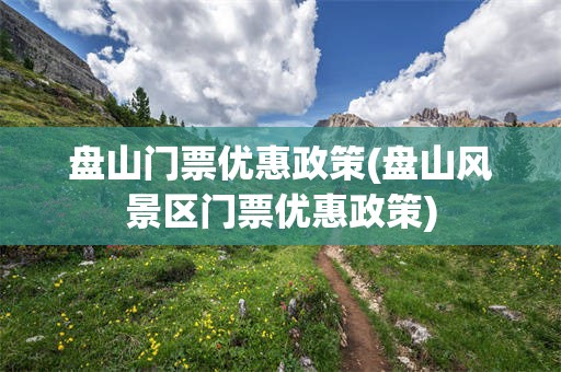 盘山门票优惠政策(盘山风景区门票优惠政策)