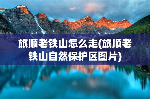 旅顺老铁山怎么走(旅顺老铁山自然保护区图片)