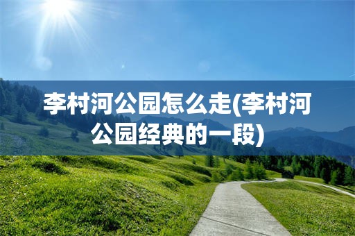 李村河公园怎么走(李村河公园经典的一段)