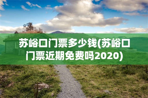 苏峪口门票多少钱(苏峪口门票近期免费吗2020)