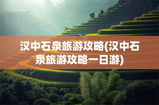 汉中石泉旅游攻略(汉中石泉旅游攻略一日游)