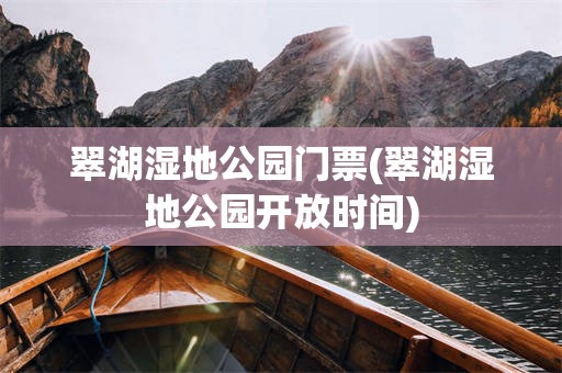 翠湖湿地公园门票(翠湖湿地公园开放时间)