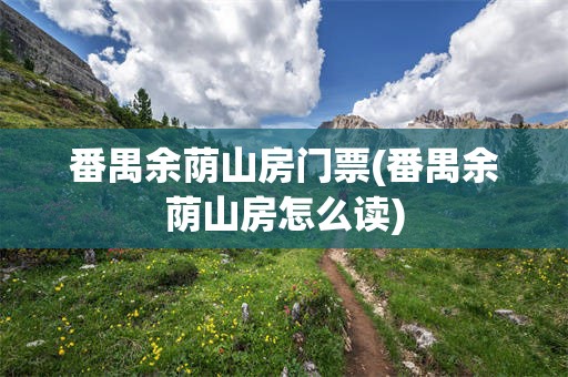 番禺余荫山房门票(番禺余荫山房怎么读)