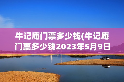 牛记庵门票多少钱(牛记庵门票多少钱2023年5月9日)