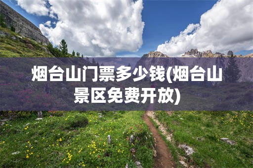 烟台山门票多少钱(烟台山景区免费开放)