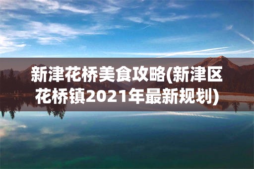 新津花桥美食攻略(新津区花桥镇2021年最新规划)