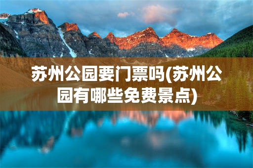 苏州公园要门票吗(苏州公园有哪些免费景点)