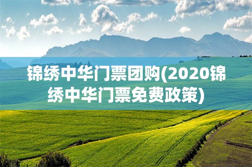 锦绣中华门票团购(2020锦绣中华门票免费政策)