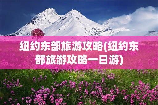 纽约东部旅游攻略(纽约东部旅游攻略一日游)