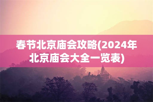 春节北京庙会攻略(2024年北京庙会大全一览表)