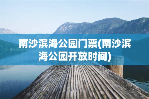 南沙滨海公园门票(南沙滨海公园开放时间)